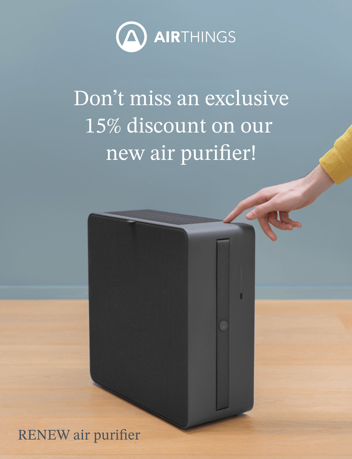 Don't miss an exclusive 15% discount on our new air purifier!